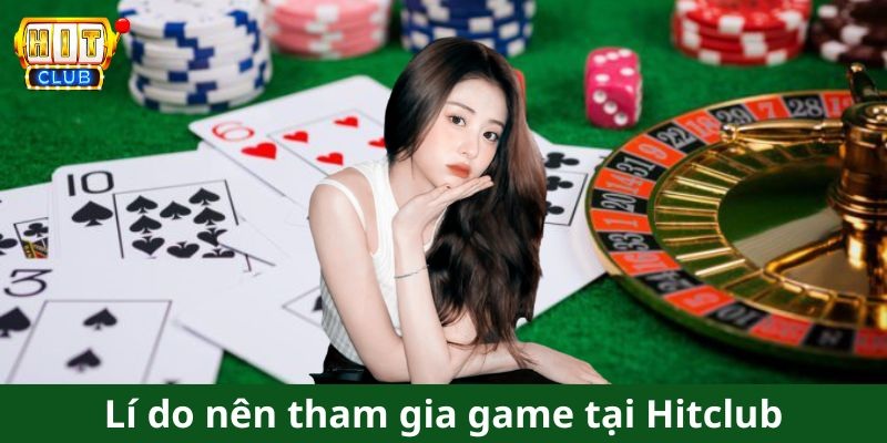 Những lí do vì sao anh em nên tham gia game tại Hitclub