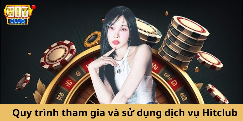 Quy trình tham gia và sử dụng dịch vụ Hitclub